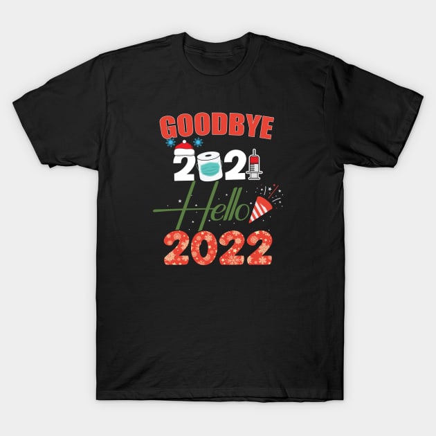 Goodbye 2021 Hello 2022 - Happy New Year 2022 T-Shirt by Shaniya Abernathy